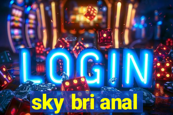 sky bri anal